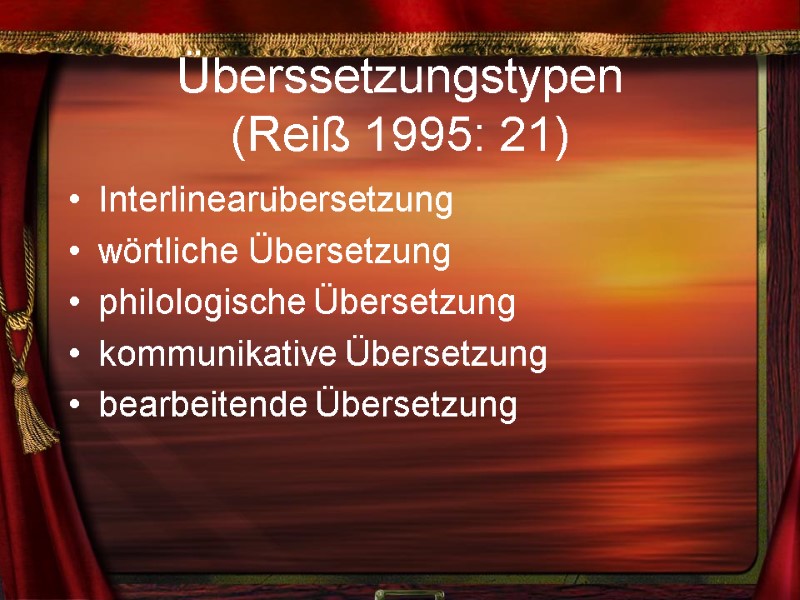 Überssetzungstypen  (Reiß 1995: 21) Interlinearübersetzung wörtliche Übersetzung philologische Übersetzung  kommunikative Übersetzung bearbeitende